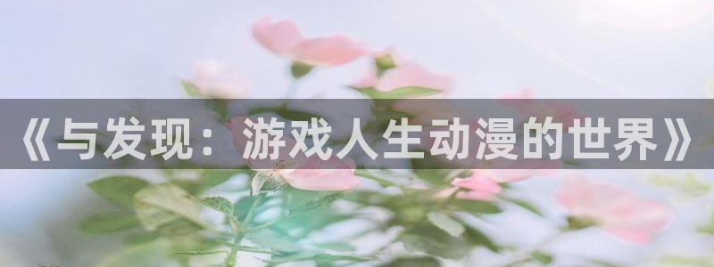 51动漫软件免费：《与发现：游戏人生动漫的世界》